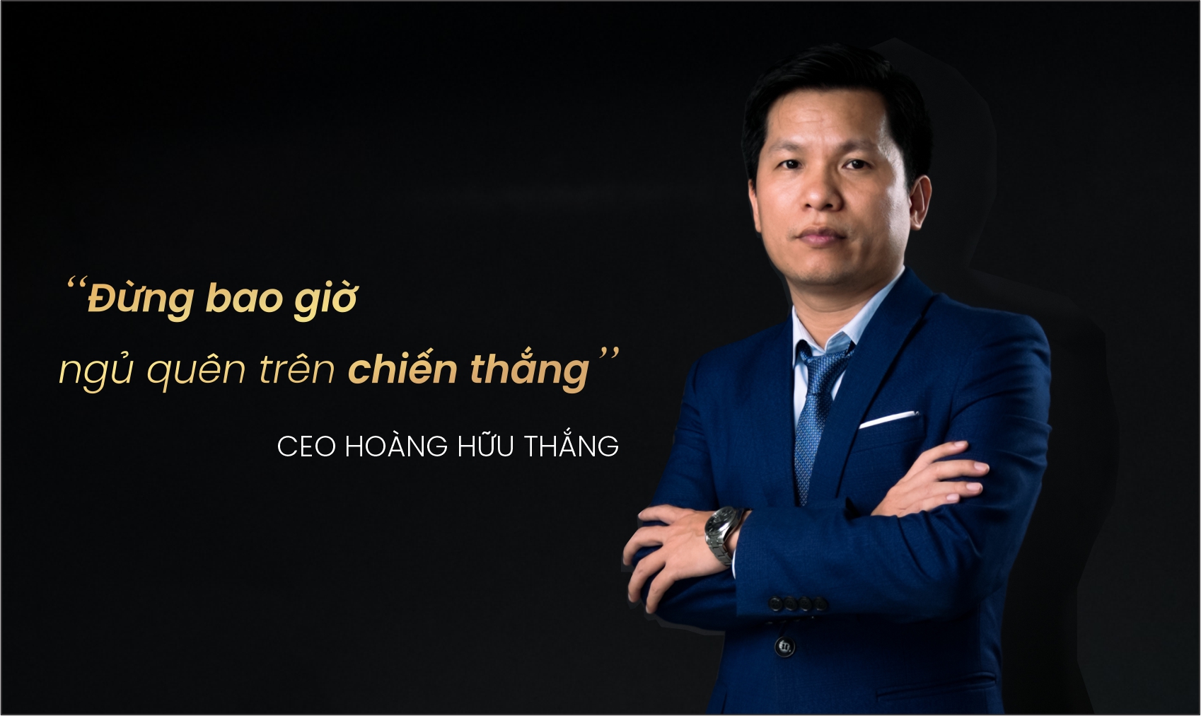 CEO Hoàng Hữu Thắng Đừng bao giờ ngủ quên trên chiến thắng