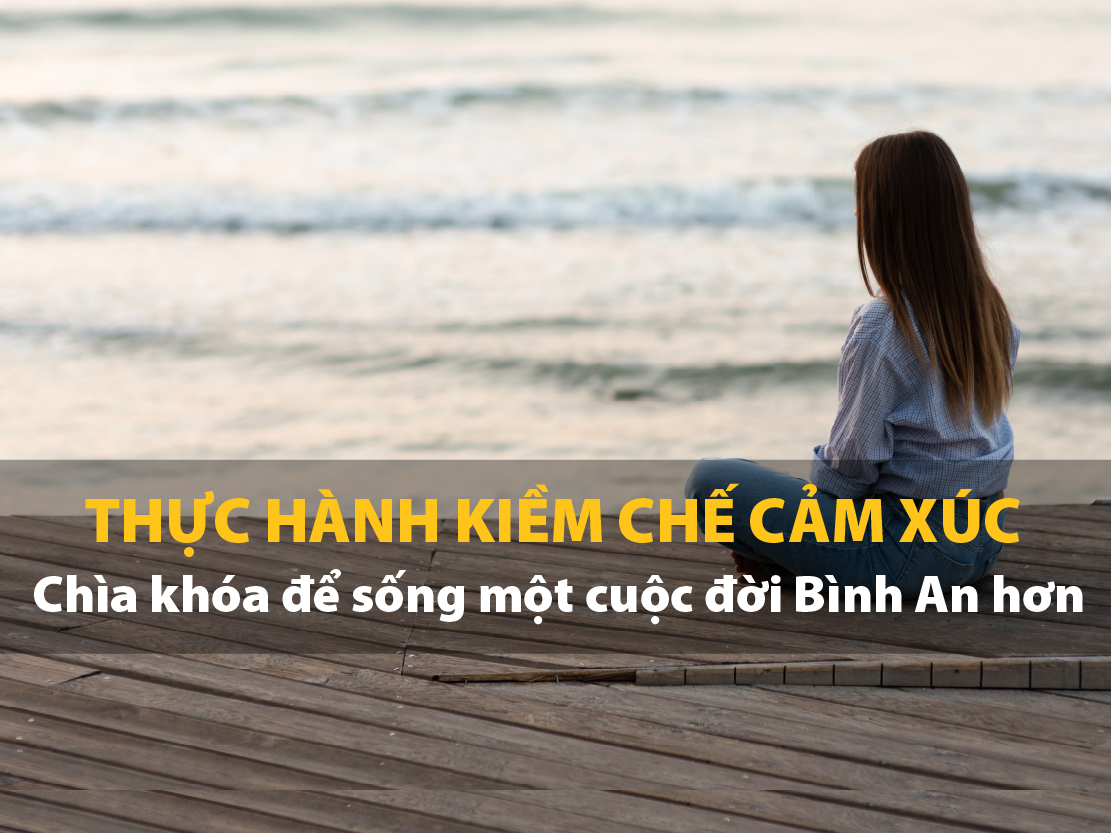 Thực hành kiềm chế cảm xúc chìa khóa để sống một cuộc đời bình an hơn