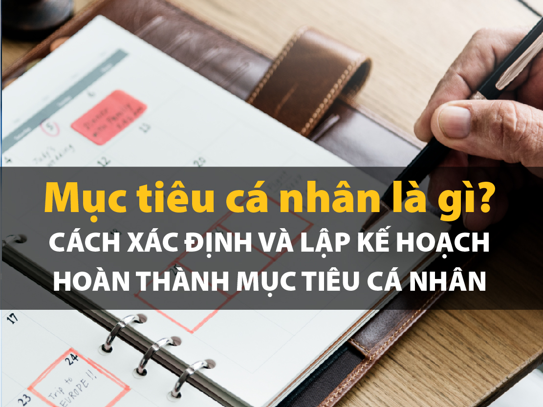 Mục tiêu cá nhân là gì? Cách xác định và lập kế hoạch hoàn thành mục tiêu cá nhân