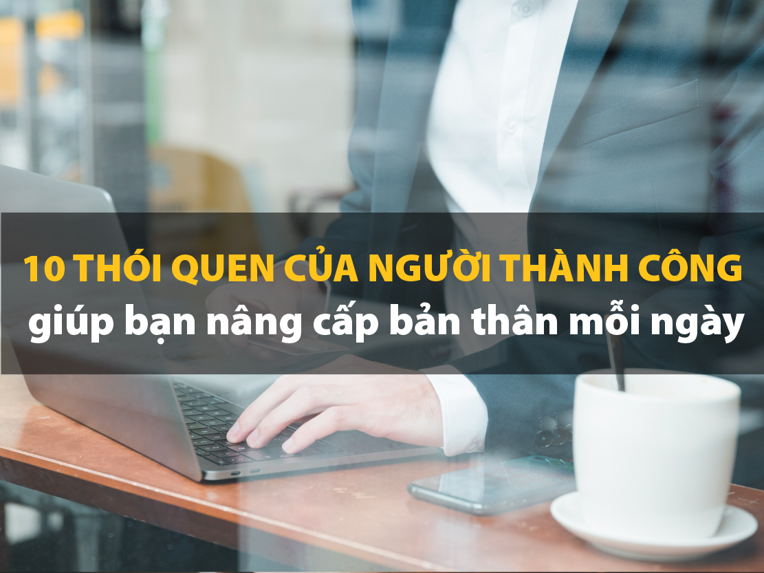 Nâng cấp bản thân toàn diện - Học hỏi 10 thói quen của người thành công