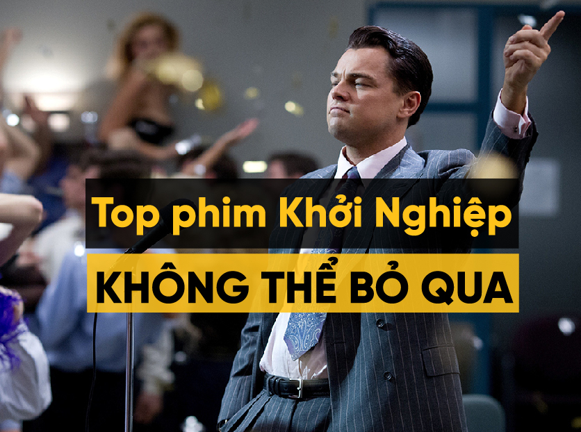 Top 10 bộ phim về khởi nghiệp truyền cảm hứng bạn không thể bỏ qua