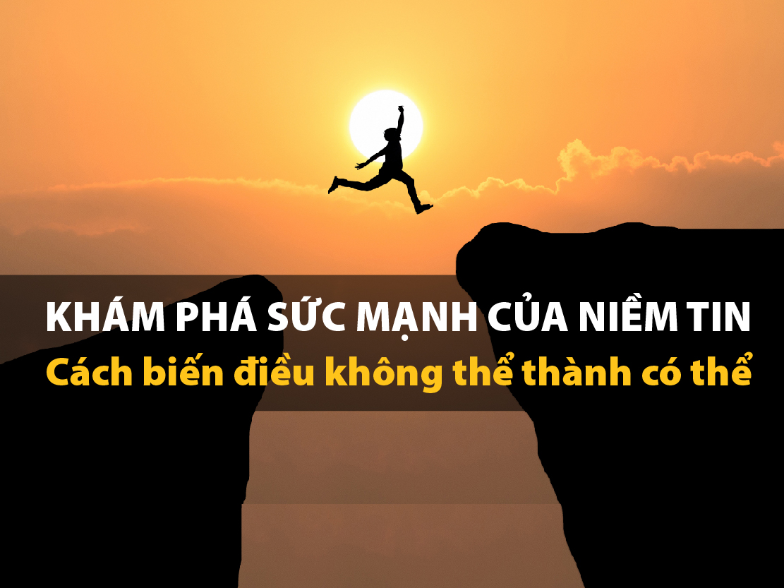 Khám phá sức mạnh của niềm tin - Cách biến điều không thể thành có thể