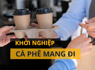 Khởi nghiệp với cà phê mang đi - Cơ hội, thách thức và cách làm thực tế
