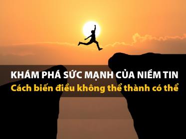 Khám phá sức mạnh của niềm tin - Cách biến điều không thể thành có thể