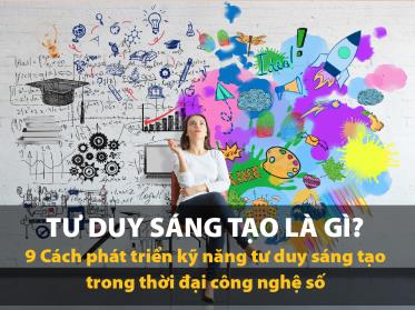 Tư duy sáng tạo là gì? 9 Cách phát triển kỹ năng tư duy sáng tạo trong thời đại công nghệ số 